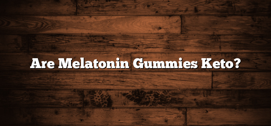 Are Melatonin Gummies Keto?