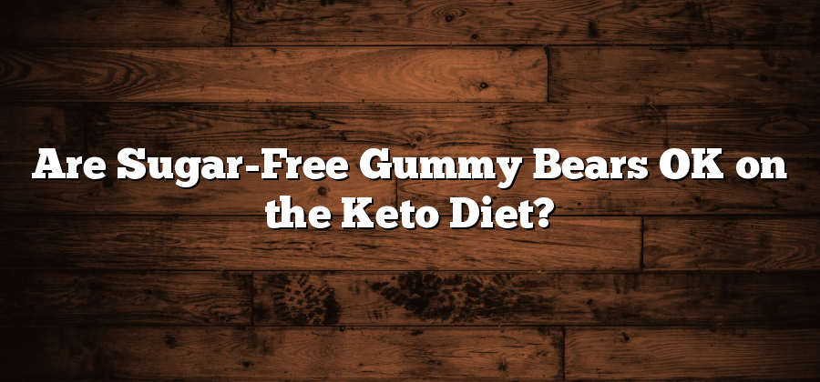 Are Sugar-Free Gummy Bears OK on the Keto Diet?