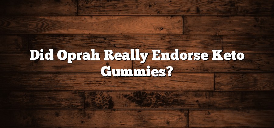 Did Oprah Really Endorse Keto Gummies?