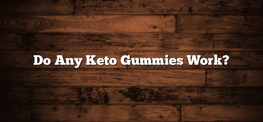 Do Any Keto Gummies Work?