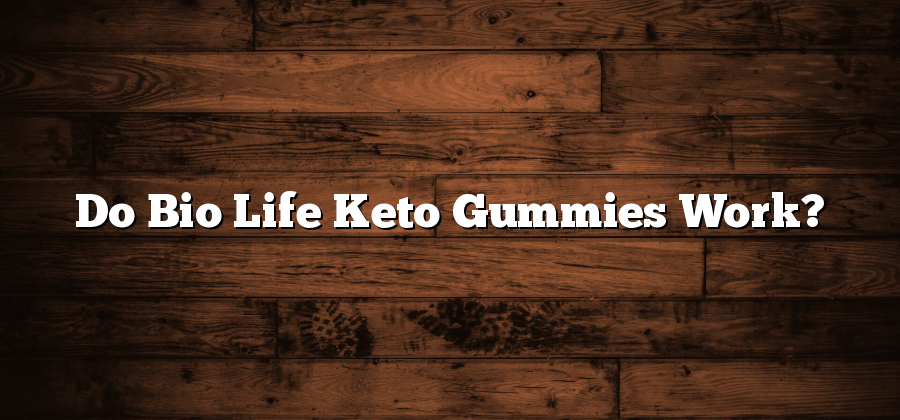 Do Bio Life Keto Gummies Work?