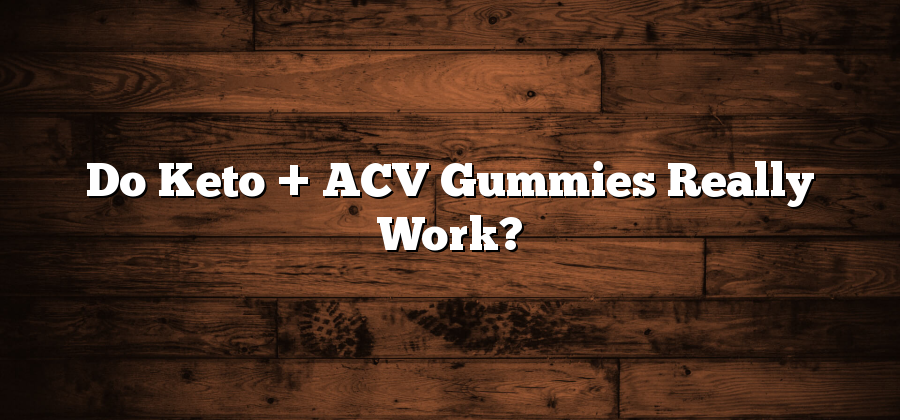 Do Keto + ACV Gummies Really Work?