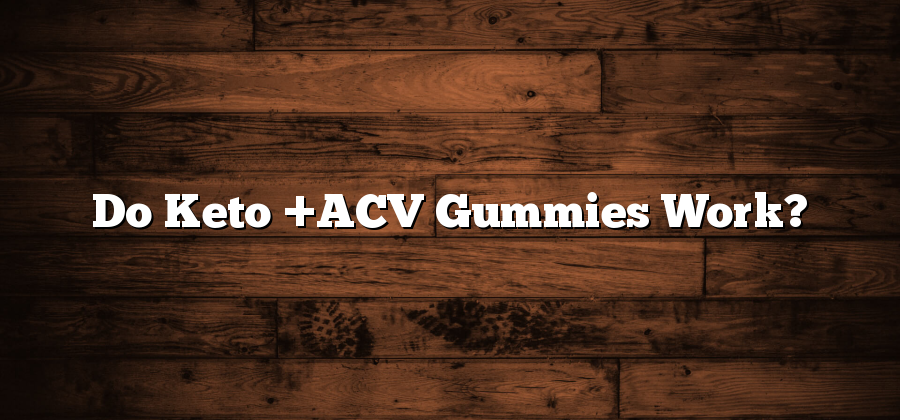 Do Keto +ACV Gummies Work?