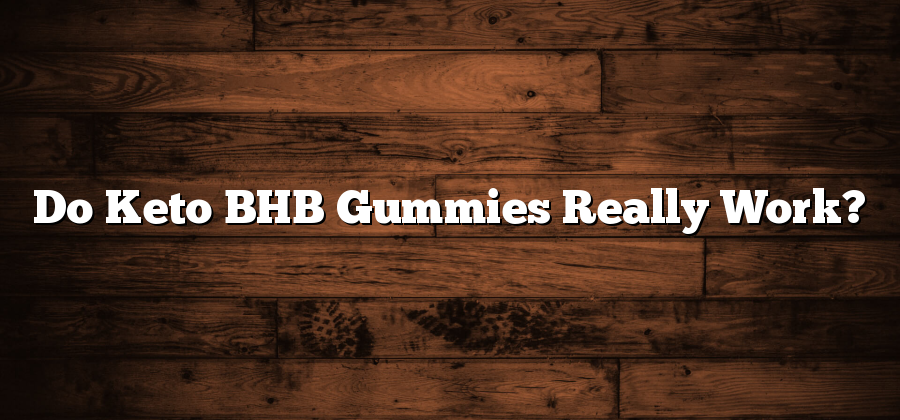 Do Keto BHB Gummies Really Work?