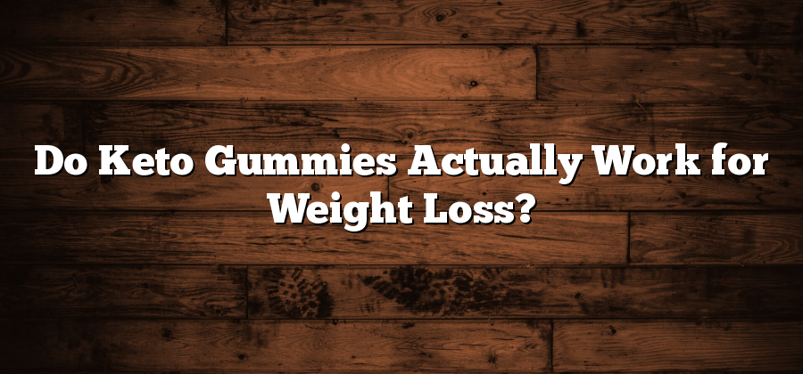 Do Keto Gummies Actually Work for Weight Loss?