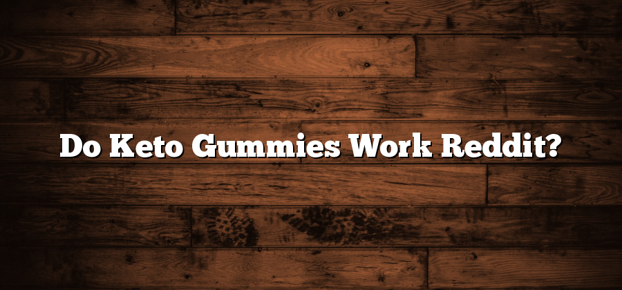 Do Keto Gummies Work Reddit?