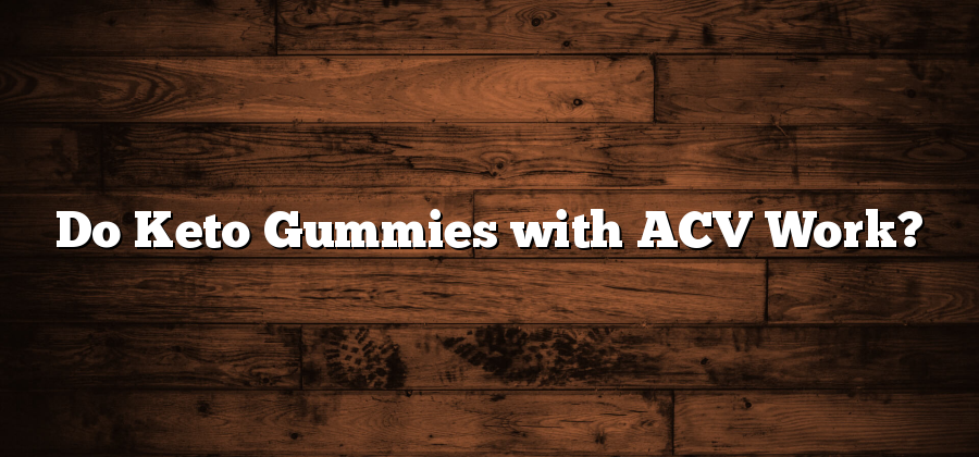 Do Keto Gummies with ACV Work?