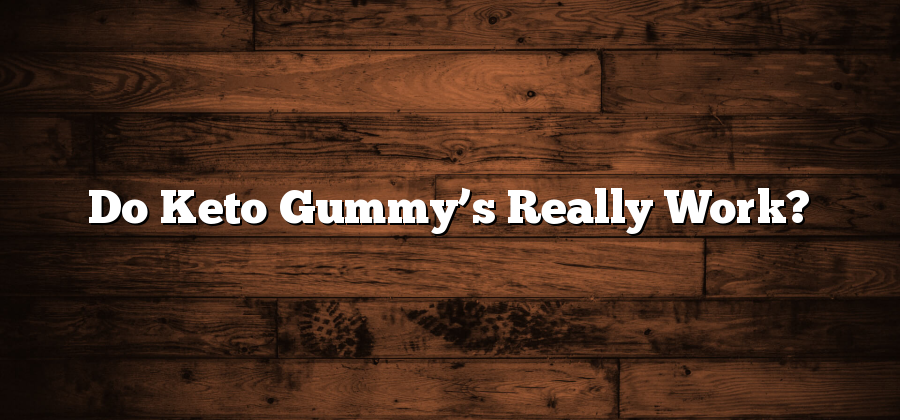 Do Keto Gummy’s Really Work?
