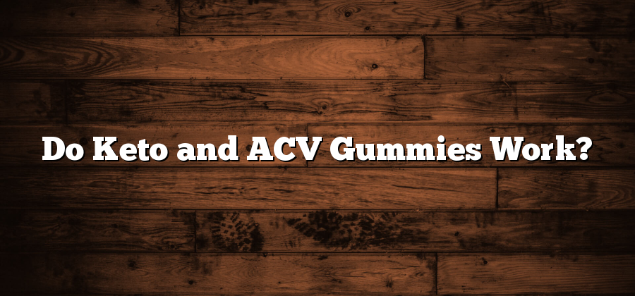 Do Keto and ACV Gummies Work?