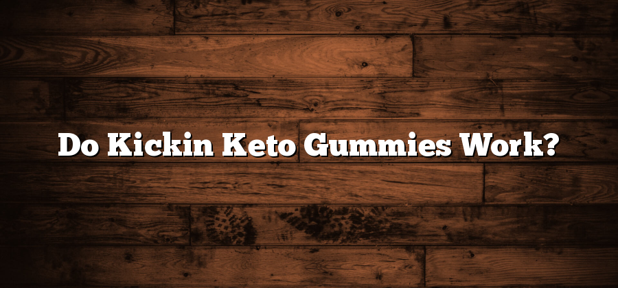 Do Kickin Keto Gummies Work?