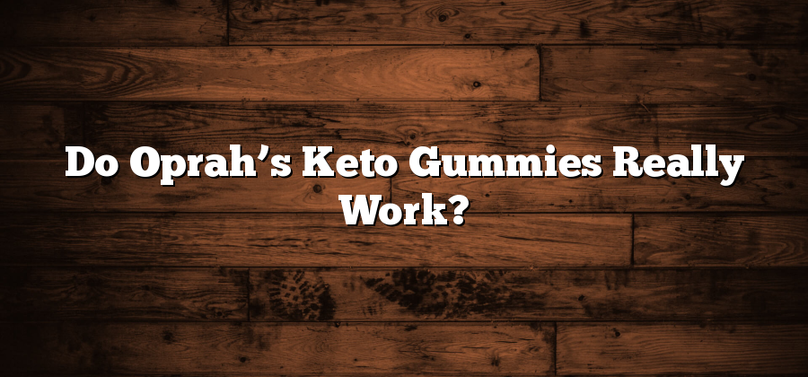 Do Oprah’s Keto Gummies Really Work?