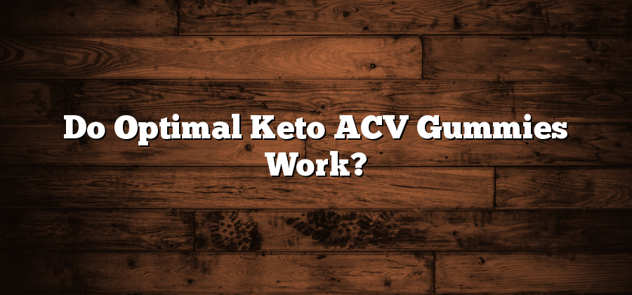 Do Optimal Keto ACV Gummies Work?