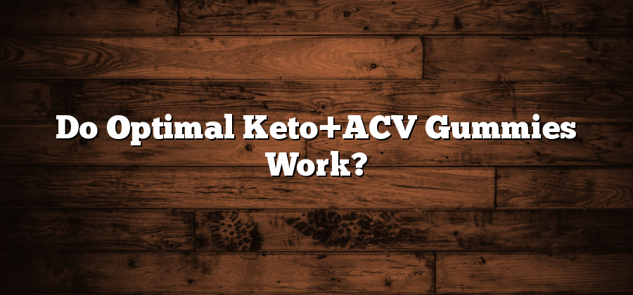 Do Optimal Keto+ACV Gummies Work?