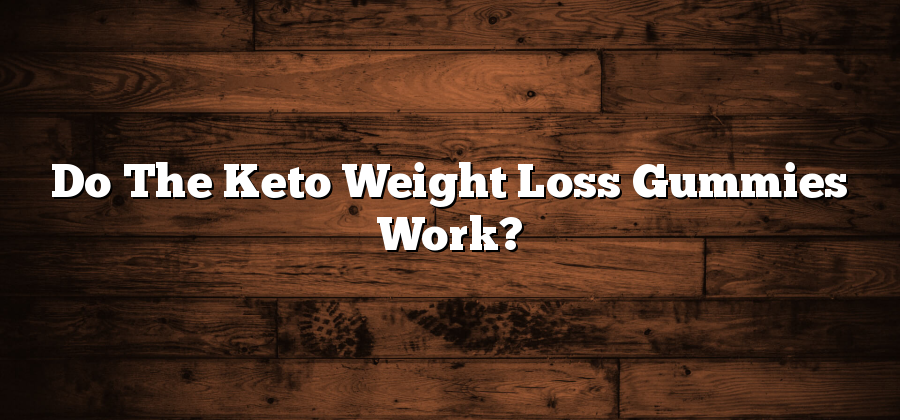 Do The Keto Weight Loss Gummies Work?