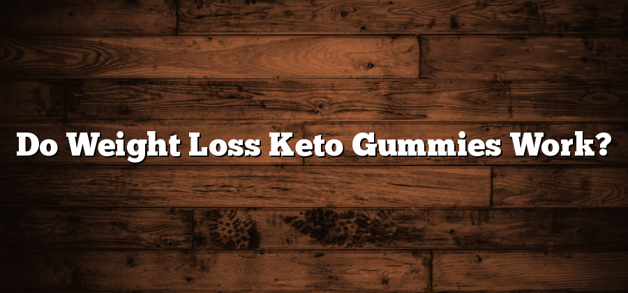 Do Weight Loss Keto Gummies Work?