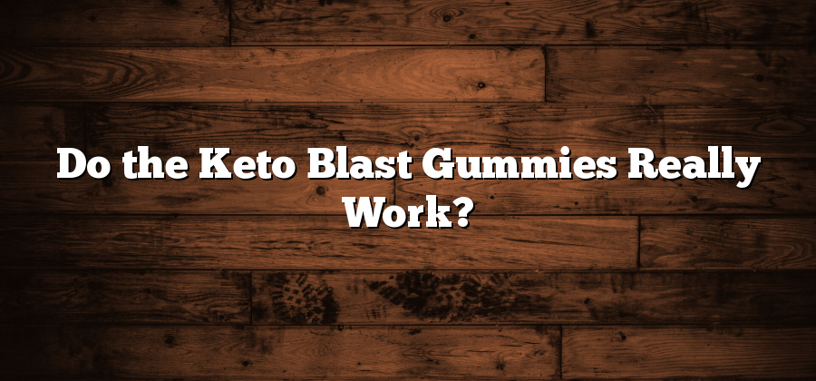 Do the Keto Blast Gummies Really Work?
