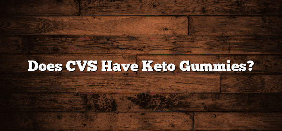 Does CVS Have Keto Gummies?