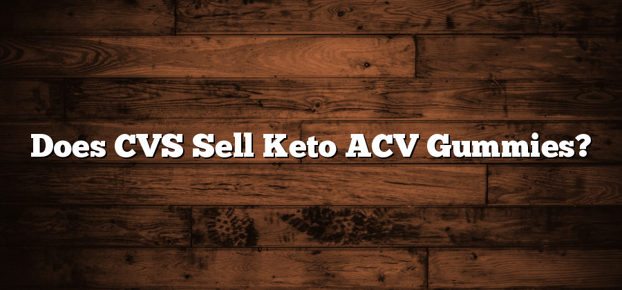 Does CVS Sell Keto ACV Gummies?