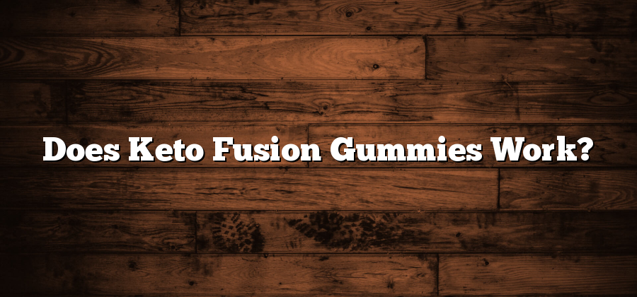 Does Keto Fusion Gummies Work?