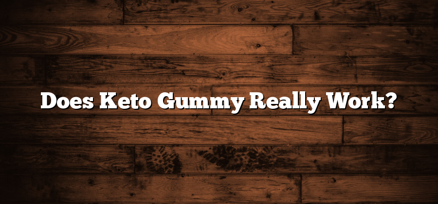 Does Keto Gummy Really Work?