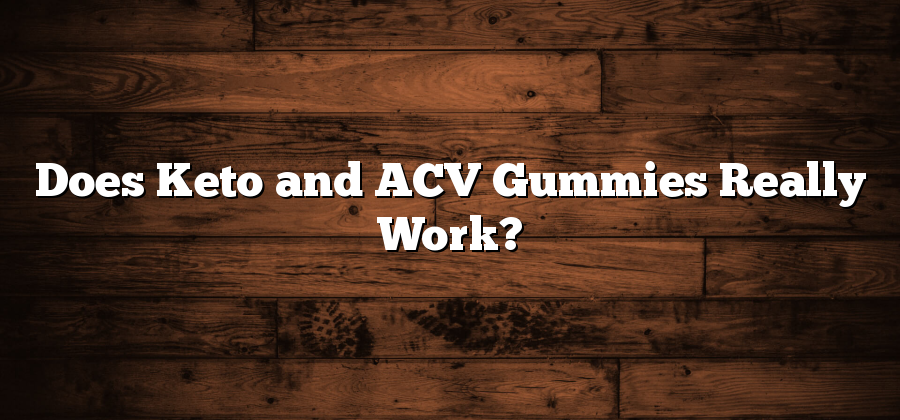 Does Keto and ACV Gummies Really Work?