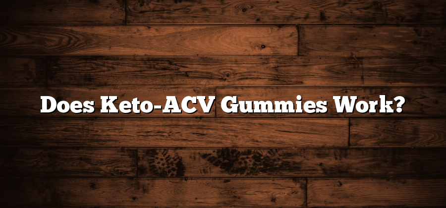 Does Keto-ACV Gummies Work?