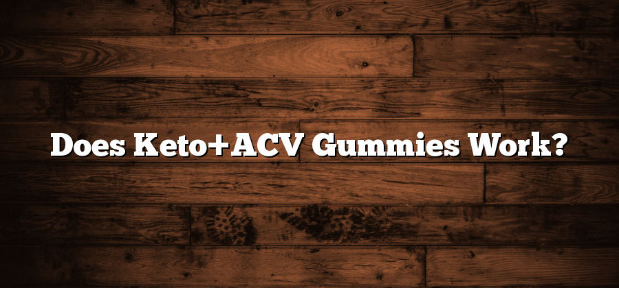Does Keto+ACV Gummies Work?