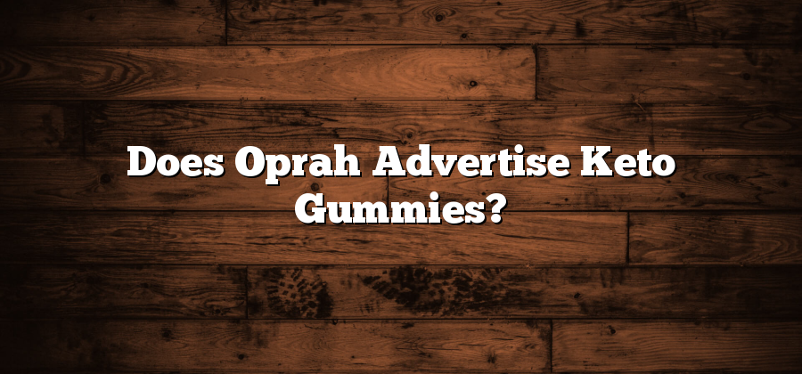 Does Oprah Advertise Keto Gummies?