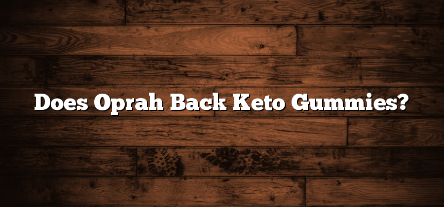 Does Oprah Back Keto Gummies?
