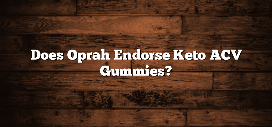 Does Oprah Endorse Keto ACV Gummies?