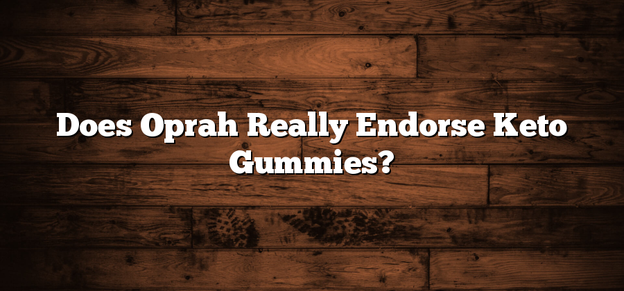 Does Oprah Really Endorse Keto Gummies?