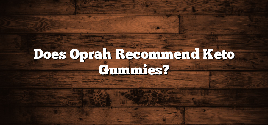 Does Oprah Recommend Keto Gummies?