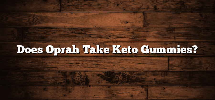 Does Oprah Take Keto Gummies?