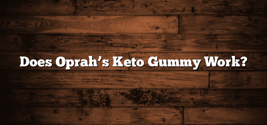 Does Oprah’s Keto Gummy Work?