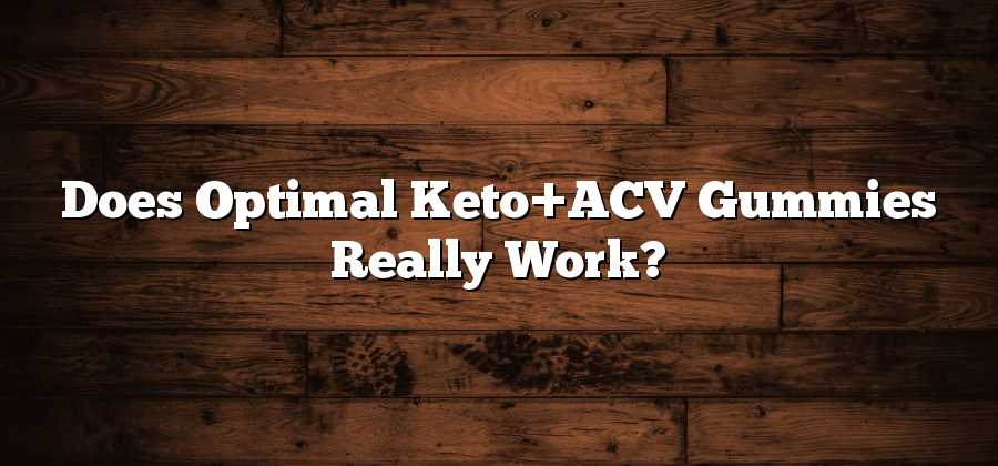 Does Optimal Keto+ACV Gummies Really Work?