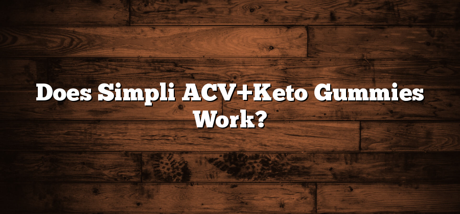 Does Simpli ACV+Keto Gummies Work?