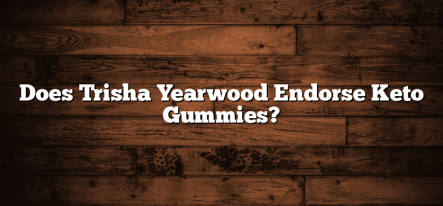 Does Trisha Yearwood Endorse Keto Gummies?