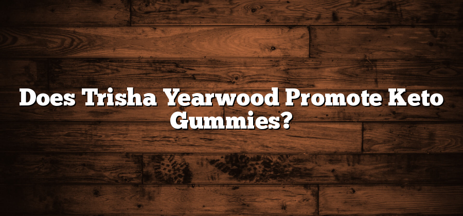 Does Trisha Yearwood Promote Keto Gummies?