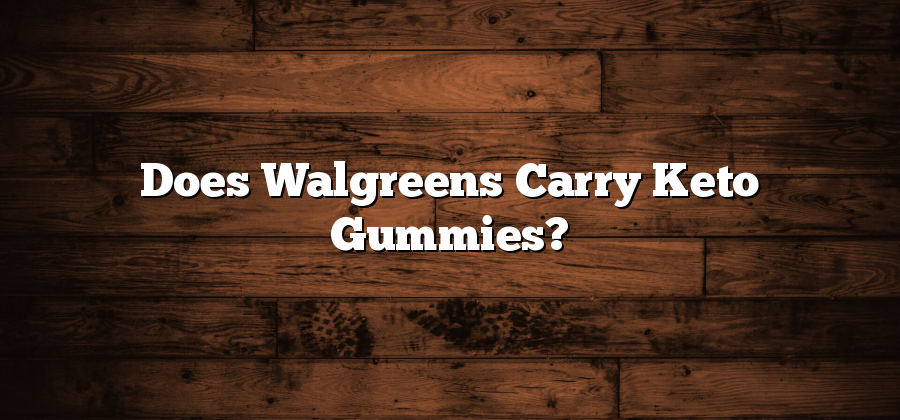 Does Walgreens Carry Keto Gummies?