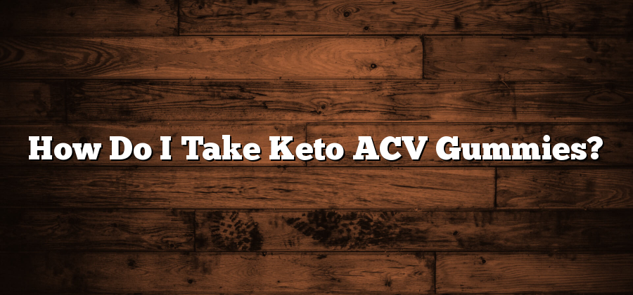 How Do I Take Keto ACV Gummies?