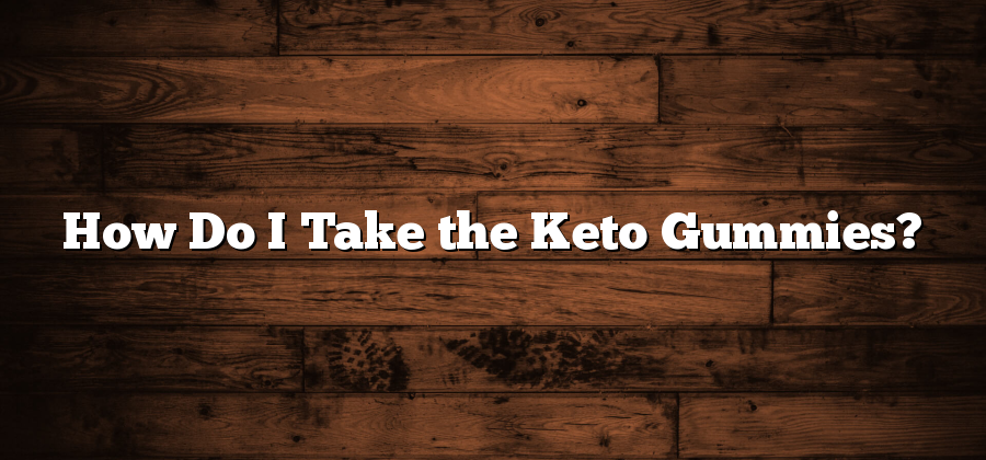 How Do I Take the Keto Gummies?
