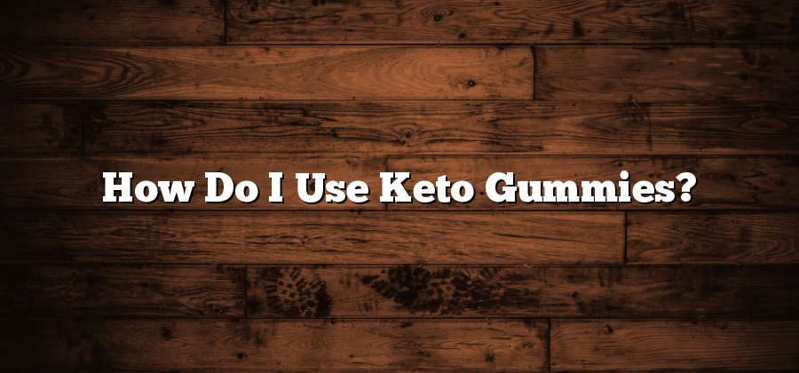 How Do I Use Keto Gummies?