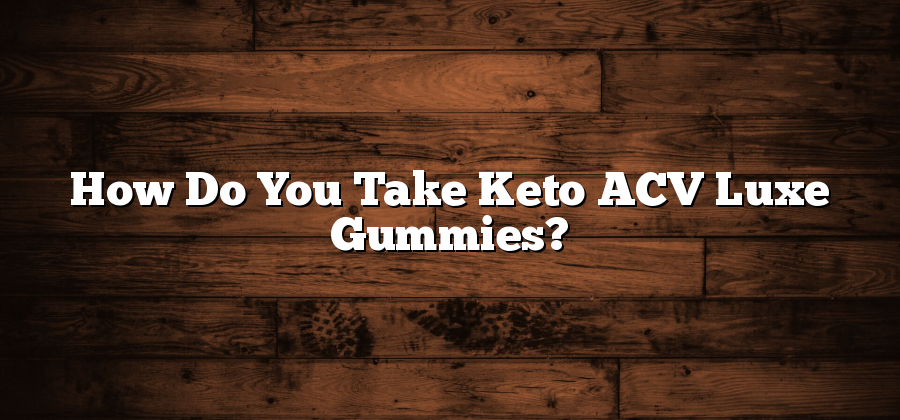 How Do You Take Keto ACV Luxe Gummies?