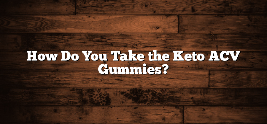How Do You Take the Keto ACV Gummies?