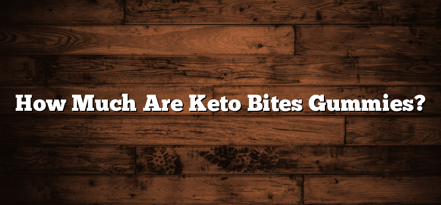 How Much Are Keto Bites Gummies?