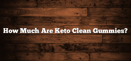 How Much Are Keto Clean Gummies?