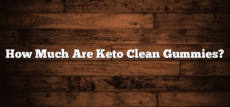 How Much Are Keto Clean Gummies?