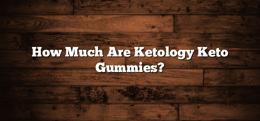 How Much Are Ketology Keto Gummies?