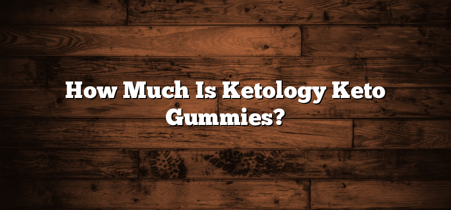 How Much Is Ketology Keto Gummies?