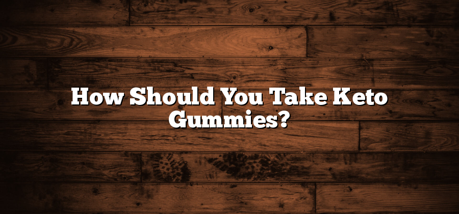 How Should You Take Keto Gummies?